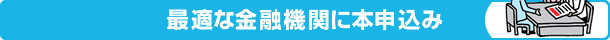 最適な金融機関に本申込み