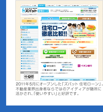 2011年5月にオープンした「ズバット 住宅ローン」。不動産業界出身者ならではのアイディアが随所に活かされ、「使いやすい」と好評です。