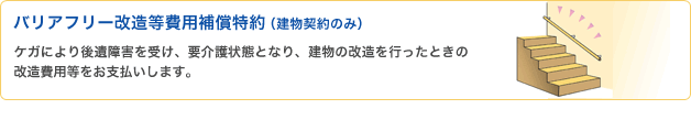 バリアフリー改造等費用補償特約(建物契約のみ)