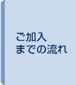 ご加入までの流れ
