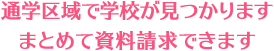 通学区域で学校が見つかります まとめて資料請求できます