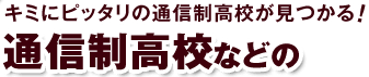 キミにピッタリの通信制高校が見つかる!通信制高校などの