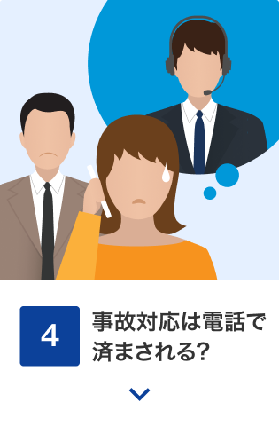 4 事故対応は電話で済まされる？